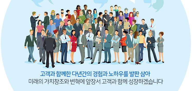 고객과 함께한 다년간의 경험과 노하우를 발판 삼아 미래의 가치창조와 변혁에 앞장서버 고객과 함께 성장하겠습니다
